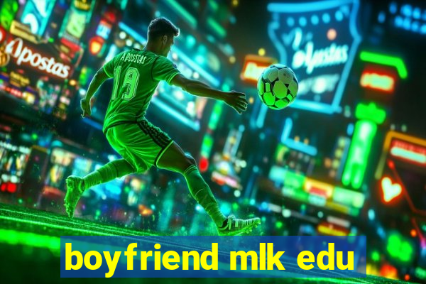 boyfriend mlk edu